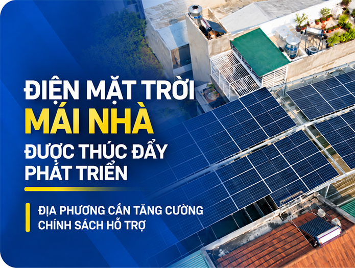 ĐIỆN MẶT TRỜI MÁI NHÀ ĐƯỢC THÚC ĐẨY PHÁT TRIỂN: ĐỊA PHƯƠNG CẦN TĂNG CƯỜNG CHÍNH SÁCH HỖ TRỢ